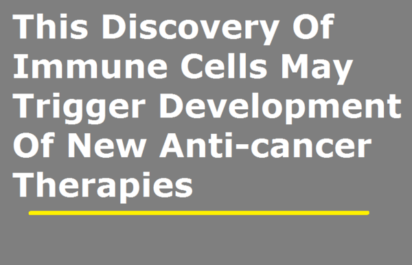 This Discovery Of Immune Cells May Start The Development Of New Anti-cancer Therapies