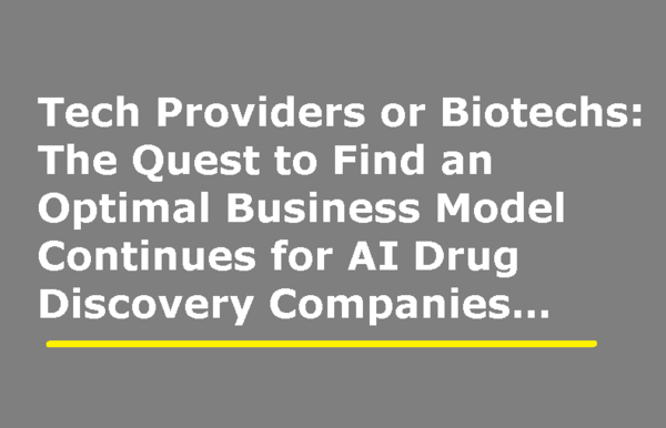 Tech Providers or Biotechs: The Quest to Find an Optimal Business Model Continues for AI Drug Discovery Companies…