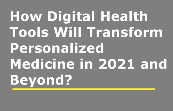 How Digital Health Tools Will Transform Personalized Medicine in 2021 and Beyond?